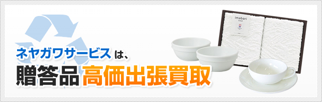 ネヤガワサービスは、贈答品高価出張買取