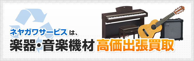 ネヤガワサービスは、楽器・音楽機材高価出張買取